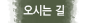오시는 길